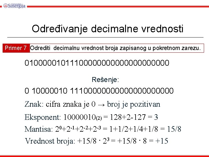 Određivanje decimalne vrednosti Primer 7 Odrediti decimalnu vrednost broja zapisanog u pokretnom zarezu. 0100000101110000000000