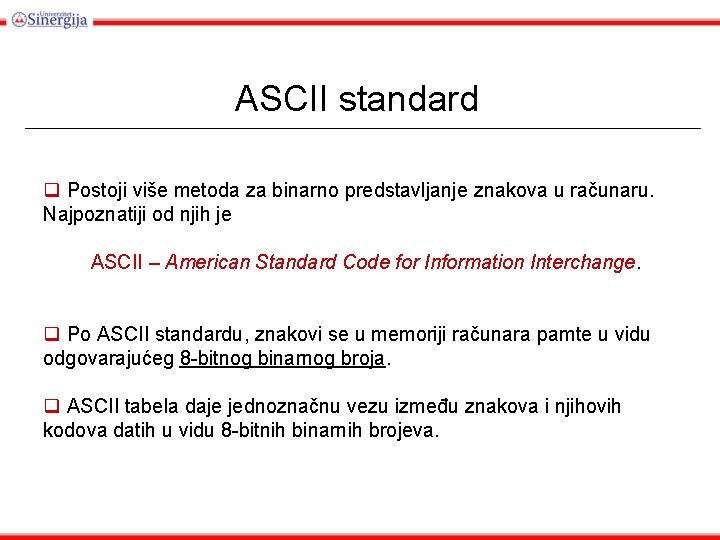 ASCII standard q Postoji više metoda za binarno predstavljanje znakova u računaru. Najpoznatiji od