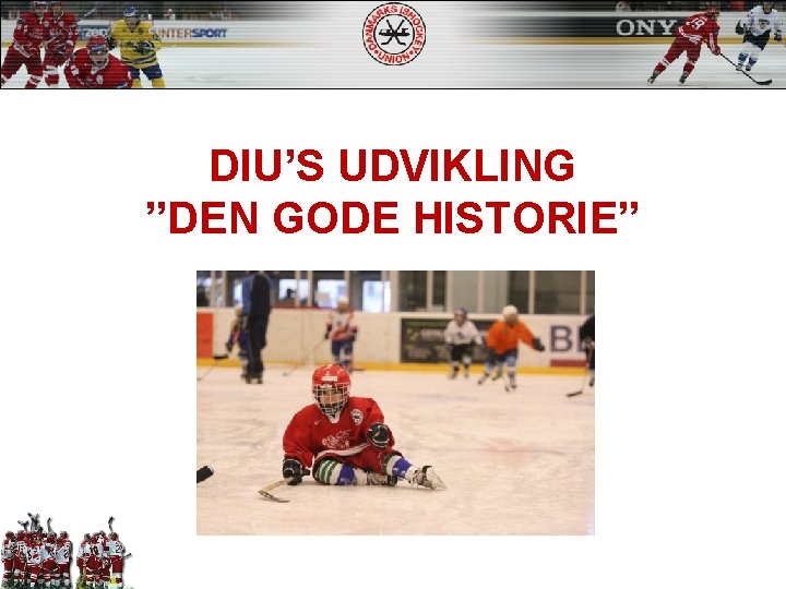 DIU’S UDVIKLING ”DEN GODE HISTORIE” 