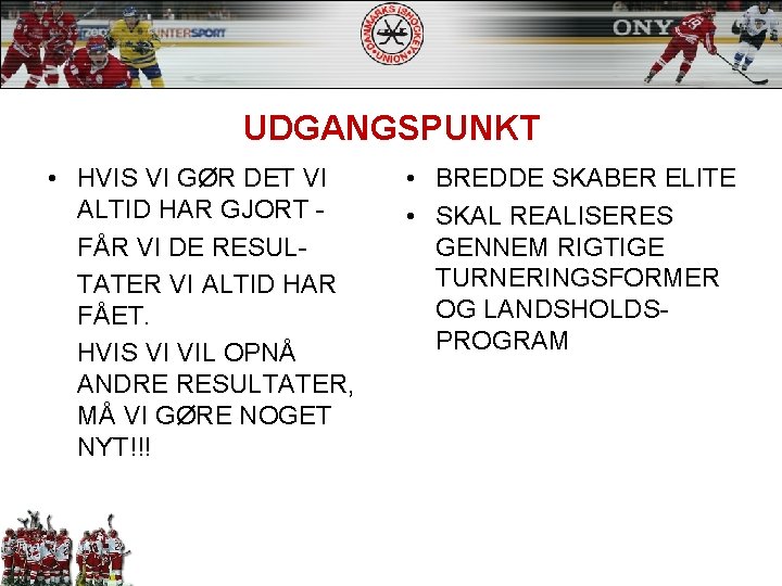 UDGANGSPUNKT • HVIS VI GØR DET VI ALTID HAR GJORT FÅR VI DE RESULTATER