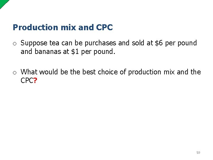 Production mix and CPC o Suppose tea can be purchases and sold at $6