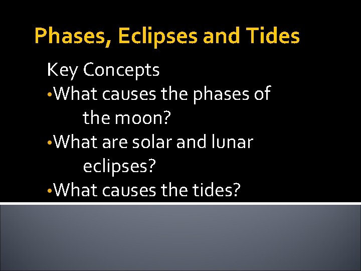 Phases, Eclipses and Tides Key Concepts • What causes the phases of the moon?
