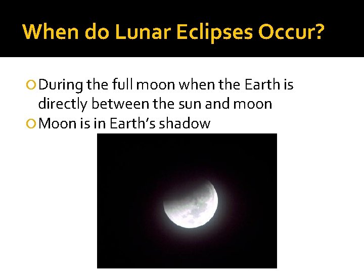 When do Lunar Eclipses Occur? During the full moon when the Earth is directly