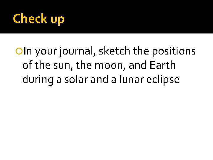 Check up In your journal, sketch the positions of the sun, the moon, and