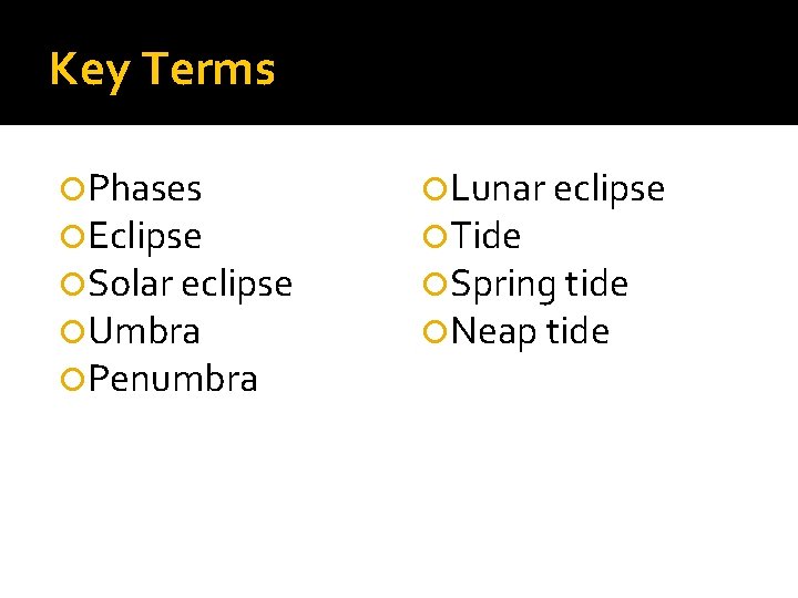 Key Terms Phases Eclipse Solar eclipse Umbra Penumbra Lunar eclipse Tide Spring tide Neap