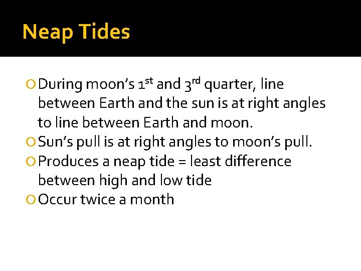 Neap Tides During moon’s 1 st and 3 rd quarter, line between Earth and