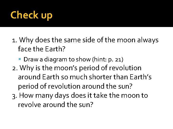 Check up 1. Why does the same side of the moon always face the