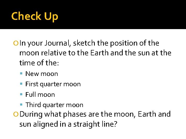 Check Up In your Journal, sketch the position of the moon relative to the