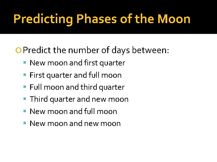 Predicting Phases of the Moon Predict the number of days between: New moon and