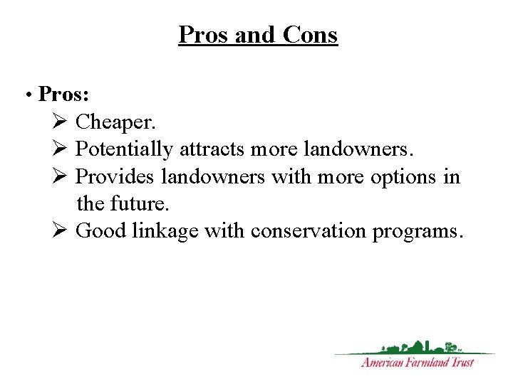 Pros and Cons • Pros: Ø Cheaper. Ø Potentially attracts more landowners. Ø Provides