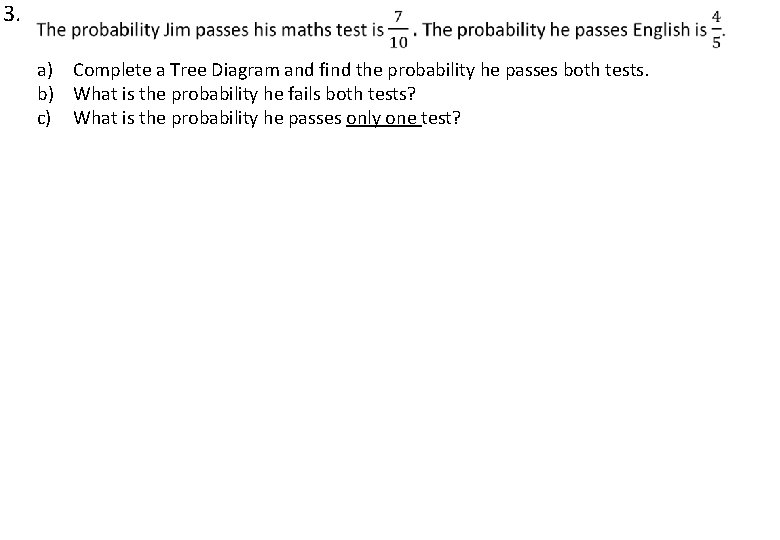 3. a) Complete a Tree Diagram and find the probability he passes both tests.