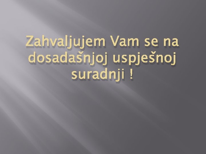 Zahvaljujem Vam se na dosadašnjoj uspješnoj suradnji ! 