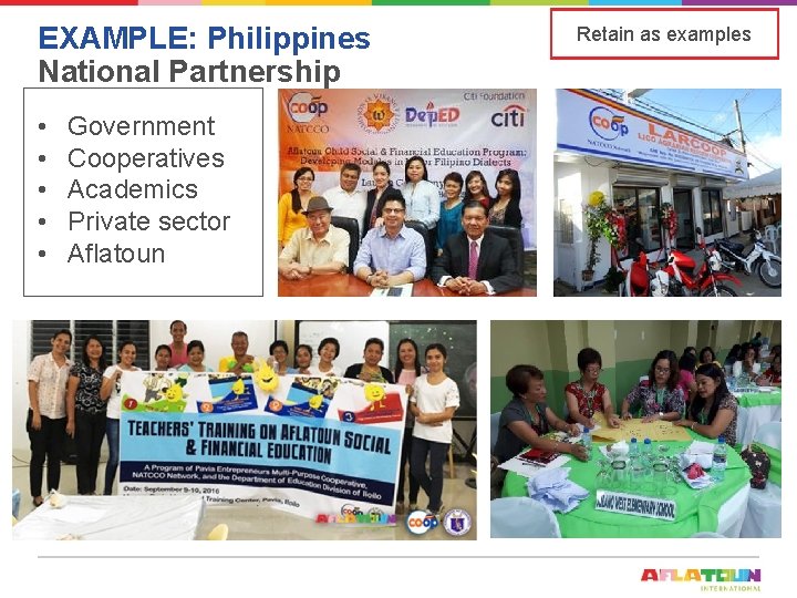 EXAMPLE: Philippines National Partnership • • • Government Cooperatives Academics Private sector Aflatoun Retain