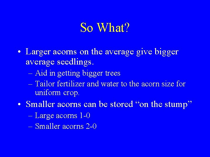 So What? • Larger acorns on the average give bigger average seedlings. – Aid