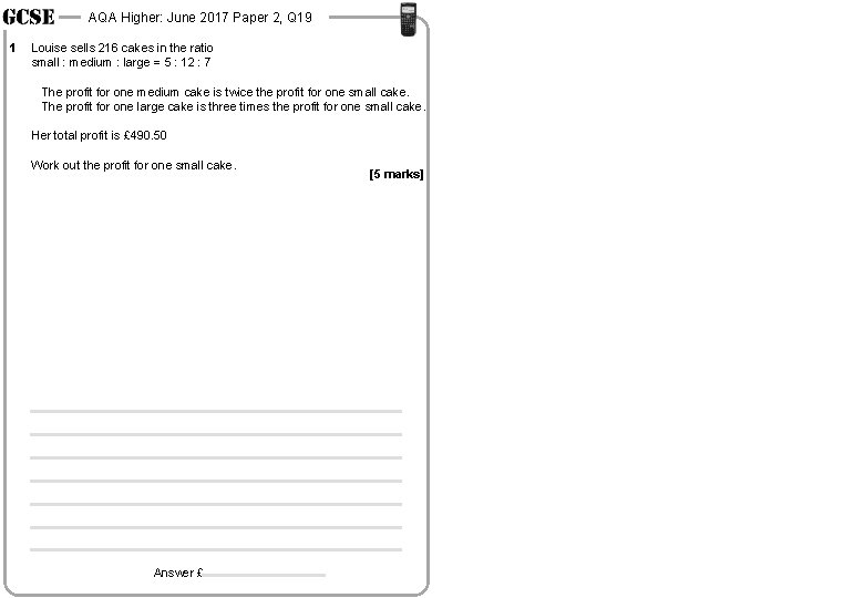 AQA Higher: June 2017 Paper 2, Q 19 1 Louise sells 216 cakes in