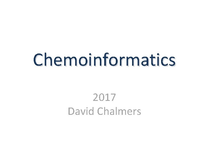 Chemoinformatics 2017 David Chalmers Chemoinformatics 2017 David Chalmers