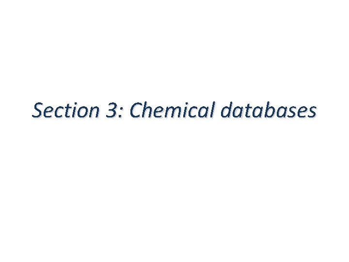 Section 3: Chemical databases Section 3: Chemical databases
