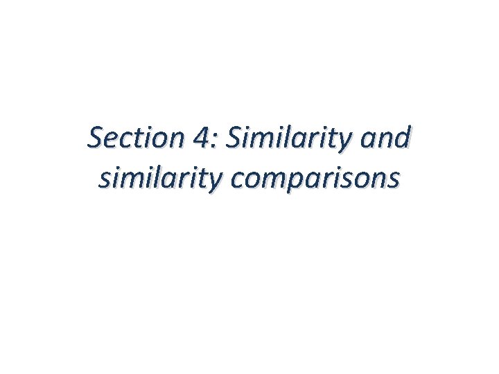 Section 4: Similarity and similarity comparisons Section 4: Similarity and similarity comparisons