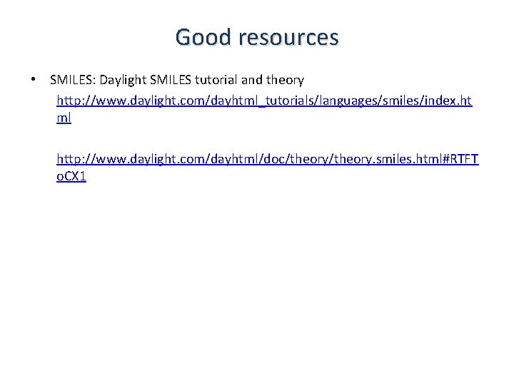 Good resources • SMILES: Daylight SMILES tutorial and theory http: //www. daylight. com/dayhtml_tutorials/languages/smiles/index. ht Good resources • SMILES: Daylight SMILES tutorial and theory http: //www. daylight. com/dayhtml_tutorials/languages/smiles/index. ht