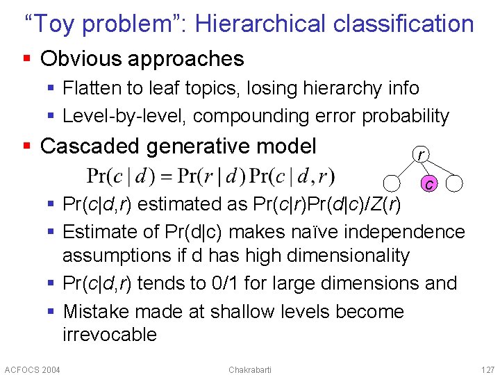 “Toy problem”: Hierarchical classification § Obvious approaches § Flatten to leaf topics, losing hierarchy