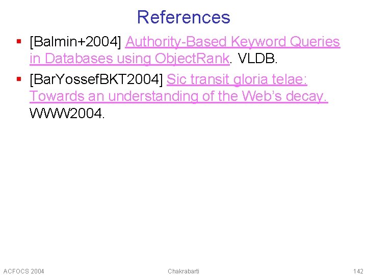 References § [Balmin+2004] Authority-Based Keyword Queries in Databases using Object. Rank. VLDB. § [Bar.