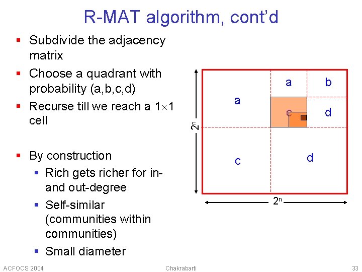 R-MAT algorithm, cont’d § Subdivide the adjacency matrix § Choose a quadrant with probability