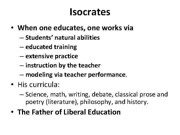 Isocrates • When one educates, one works via – Students’ natural abilities – educated Isocrates • When one educates, one works via – Students’ natural abilities – educated