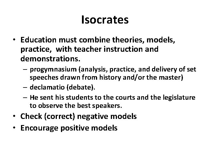 Isocrates • Education must combine theories, models, practice, with teacher instruction and demonstrations. – Isocrates • Education must combine theories, models, practice, with teacher instruction and demonstrations. –