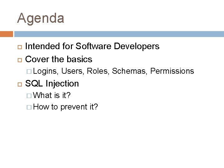 Agenda Intended for Software Developers Cover the basics � Logins, Users, Roles, Schemas, Permissions