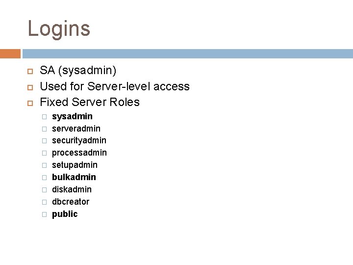 Logins SA (sysadmin) Used for Server-level access Fixed Server Roles � � � �