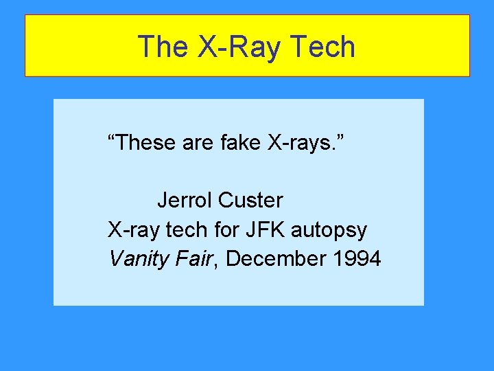 The X-Ray Tech “These are fake X-rays. ” Jerrol Custer X-ray tech for JFK The X-Ray Tech “These are fake X-rays. ” Jerrol Custer X-ray tech for JFK