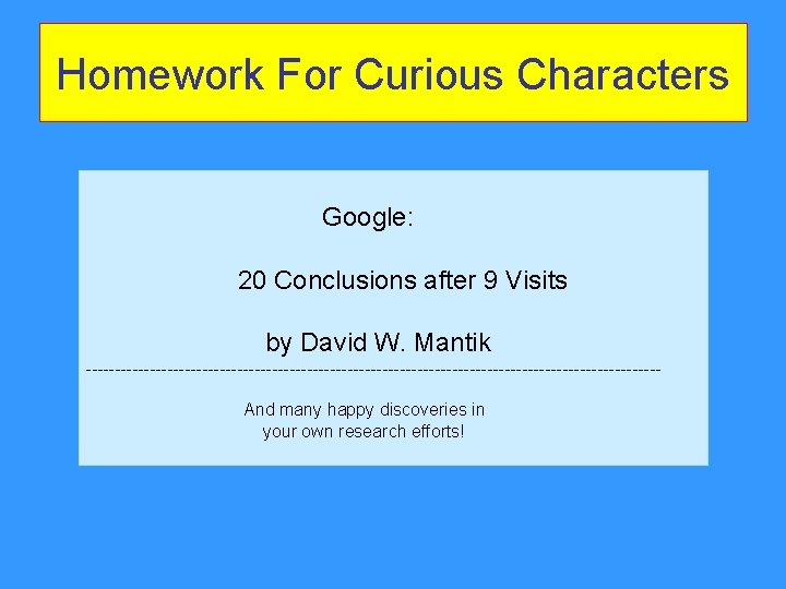 Homework For Curious Characters Google: 20 Conclusions after 9 Visits by David W. Mantik Homework For Curious Characters Google: 20 Conclusions after 9 Visits by David W. Mantik