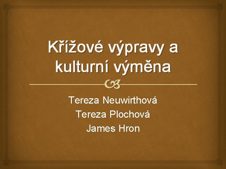 Křížové výpravy a kulturní výměna Tereza Neuwirthová Tereza Plochová James Hron 