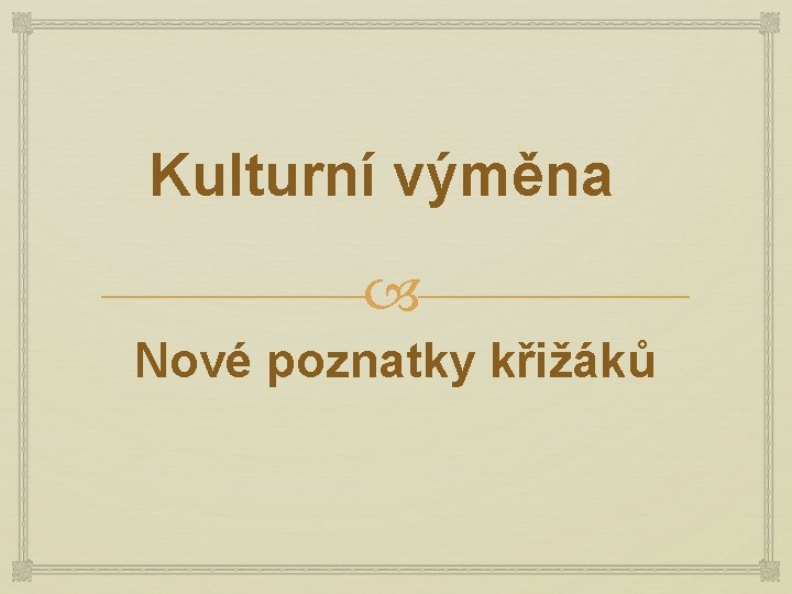 Kulturní výměna Nové poznatky křižáků 