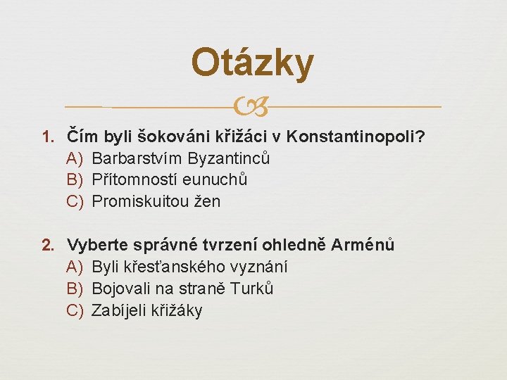 Otázky 1. Čím byli šokováni křižáci v Konstantinopoli? A) Barbarstvím Byzantinců B) Přítomností eunuchů