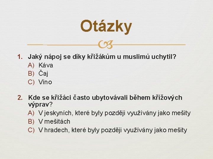 Otázky 1. Jaký nápoj se díky křižákům u muslimů uchytil? A) Káva B) Čaj