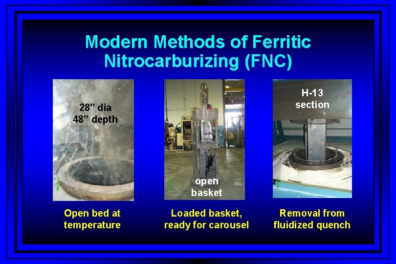 Modern Methods of Ferritic Nitrocarburizing (FNC) H-13 section 28” dia 48” depth open basket