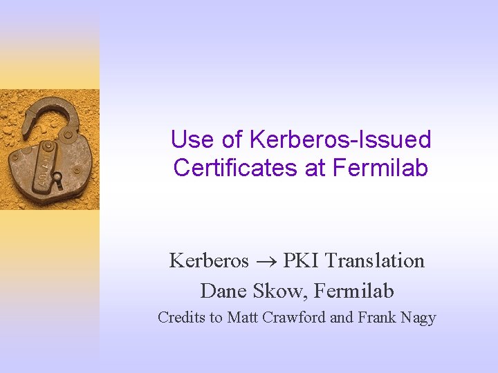 Use of Kerberos-Issued Certificates at Fermilab Kerberos PKI Translation Dane Skow, Fermilab Credits to