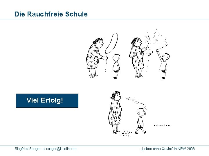 Die Rauchfreie Schule Viel Erfolg! Karikatur: Loriot Siegfried Seeger: si. seeger@t-online. de „Leben ohne