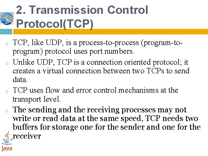 2. Transmission Control Protocol(TCP) o o TCP, like UDP, is a process-to-process (program-toprogram) protocol