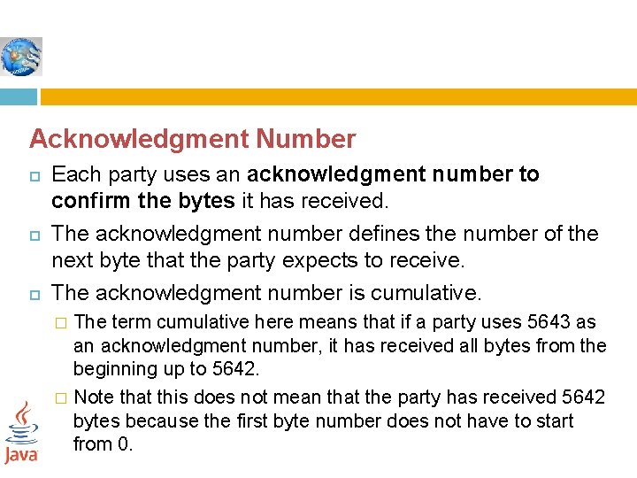 Acknowledgment Number Each party uses an acknowledgment number to confirm the bytes it has