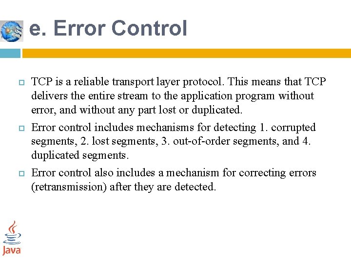 e. Error Control TCP is a reliable transport layer protocol. This means that TCP