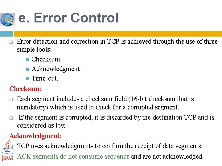 e. Error Control Error detection and correction in TCP is achieved through the use