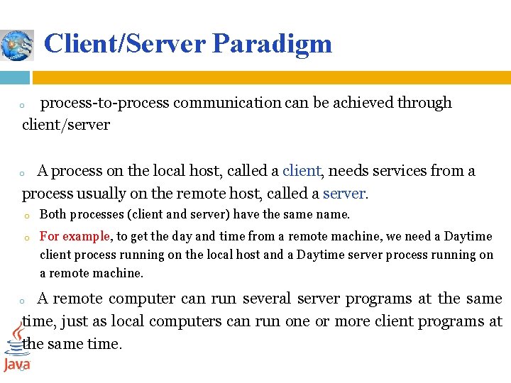 Client/Server Paradigm process-to-process communication can be achieved through client/server o A process on the