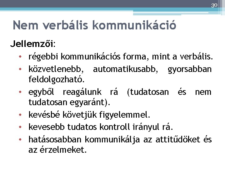 30 30 Nem verbális kommunikáció Jellemzői: • régebbi kommunikációs forma, mint a verbális. •