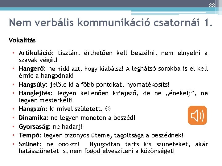 33 Nem verbális kommunikáció csatornái 1. 33 Vokalitás • Artikuláció: tisztán, érthetően kell beszélni,