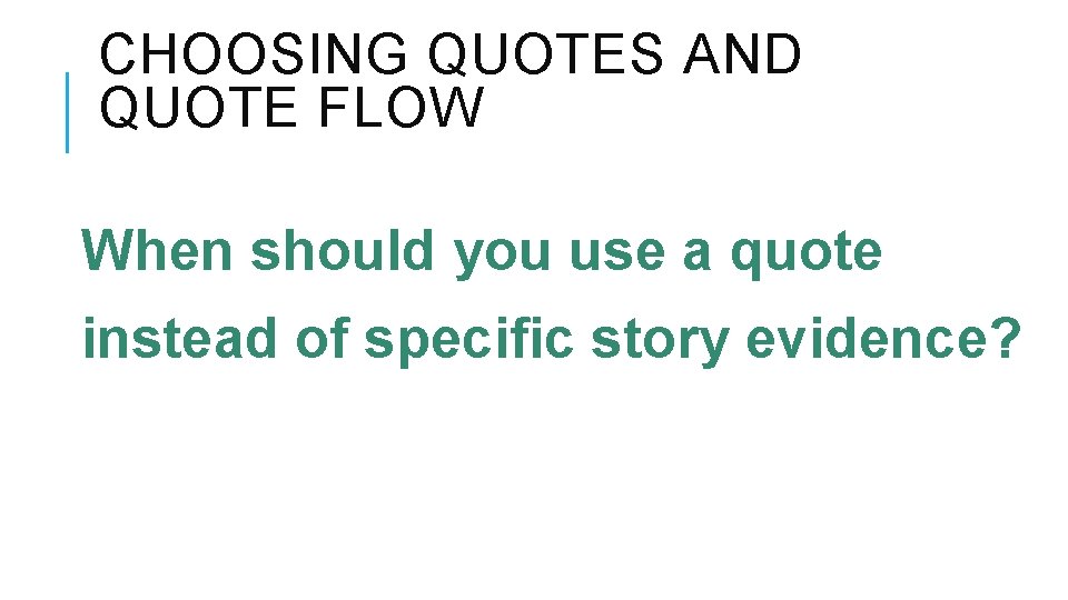 CHOOSING QUOTES AND QUOTE FLOW When should you use a quote instead of specific