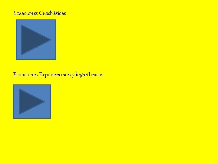 Ecuaciones Cuadráticas Ecuaciones Exponenciales y logarítmicas Ecuaciones Cuadráticas Ecuaciones Exponenciales y logarítmicas