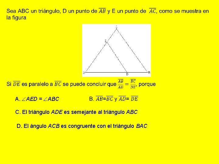  A. AED = ABC C. El triángulo ADE es semejante al triángulo ABC