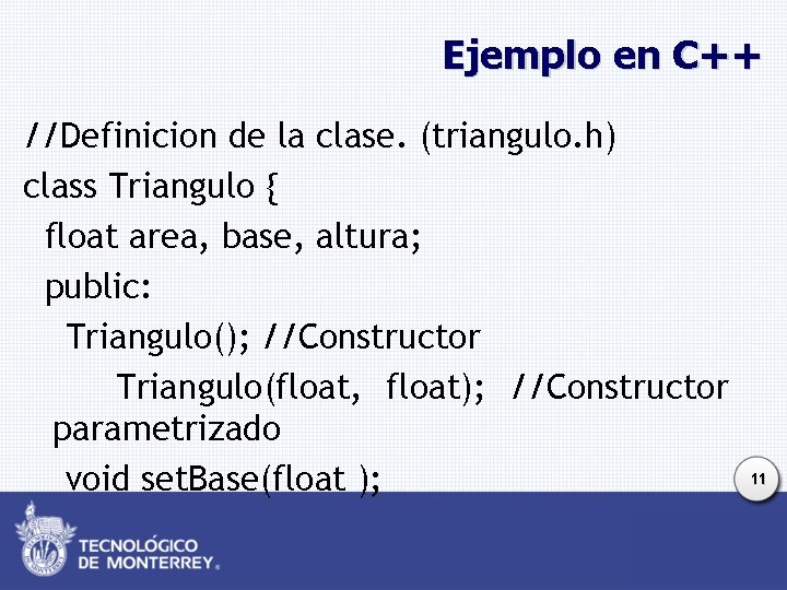 Ejemplo en C++ //Definicion de la clase. (triangulo. h) class Triangulo { float area,